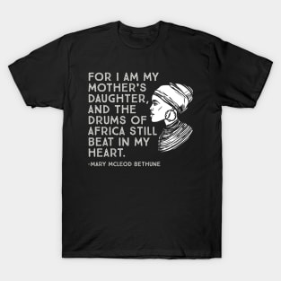 The Drums of Africa Still Beat In My Heart, Mary Mcleod Bethune, Black History Quote T-Shirt